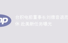 台积电前董事长刘德音退而不休 赴美新任务曝光