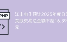 江丰电子预计2025年度日常关联交易总金额不超16.39亿元