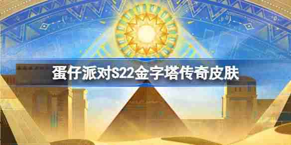 蛋仔派对S22金字塔传奇皮肤有哪些-蛋仔派对S22赛季皮肤一览