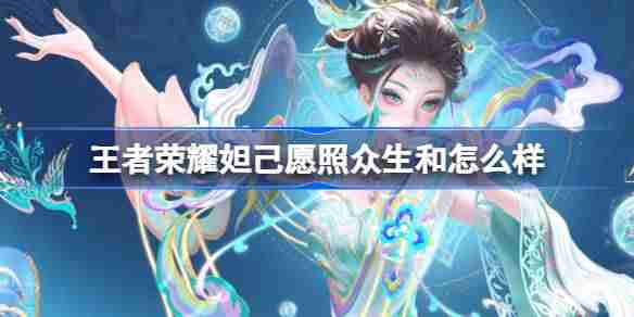 王者荣耀妲己愿照众生和怎么样-妲己蛇年限定皮肤介绍