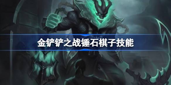 金铲铲之战恭喜发财锤石怎么样-金铲铲之战锤石棋子技能介绍