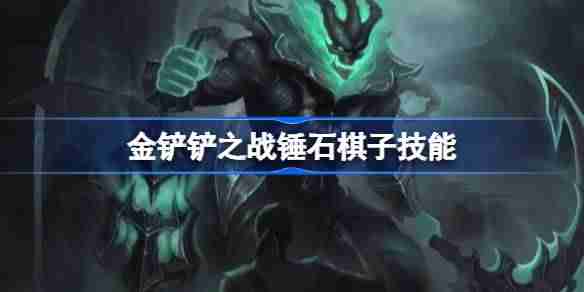 金铲铲之战恭喜发财锤石怎么样-金铲铲之战锤石棋子技能介绍