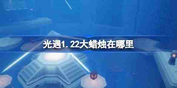光遇1.22大蜡烛在哪里-光遇1月22日大蜡烛位置攻略