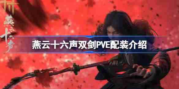 燕云十六声双剑PVE配装介绍-燕云十六声双剑PVE如何配装