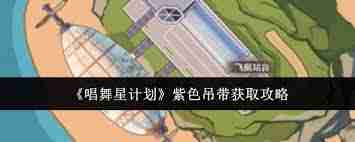 唱舞星计划中如何获得紫色吊带-唱舞星计划紫色吊带获取攻略