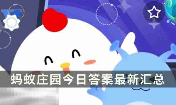 蚂蚁庄园今日答案最新 蚂蚁庄园每日答题答案汇总大全