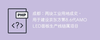 成都：两块工业用地成交，用于建设京东方第8.6代AMOLED面板生产线链属项目