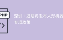深圳：近期将发布人形机器人专项政策