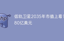 低轨卫星2035年市值上看1080亿美元