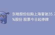 东睦股份拟购上海富驰35.75%股份 股票今日起停牌