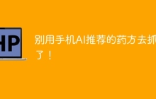 别用手机AI推荐的药方去抓药了！