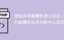 挖掘具有颠覆性潜力项目！深圳颠覆性技术创新中心成立