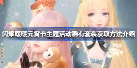 闪耀暖暖元宵节主题活动稀有套装获取方法介绍-闪耀暖暖元宵节主题活动稀有套装怎么样