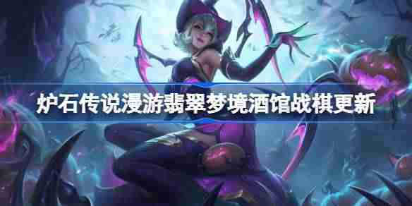 炉石传说漫游翡翠梦境酒馆战棋更新-炉石传说31.6.2酒馆战棋更新了哪些内容