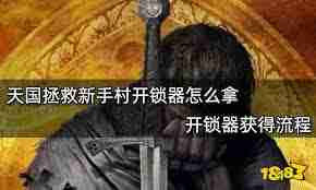 天国拯救1开锁器获取方法-天国拯救1如何获得开锁器