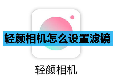 轻颜相机怎么设置滤镜