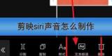 剪映siri声音怎么制作