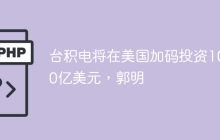 台积电将在美国加码投资1000亿美元，郭明