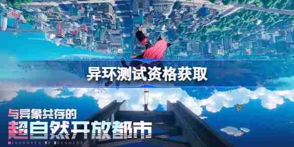 异环测试资格怎么获得-异环内测资格获取方法