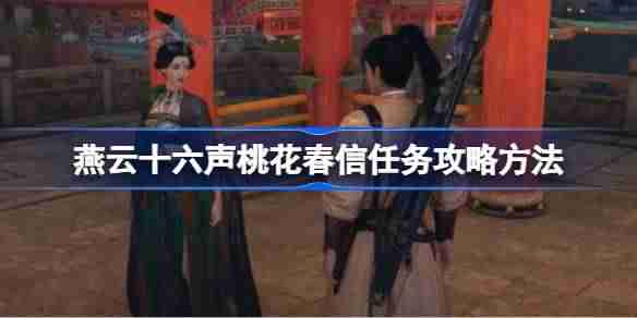 燕云十六声桃花春信任务攻略方法-燕云十六声桃花春信任务怎么做