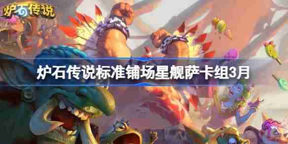 炉石传说标准铺场星舰萨卡组代码-炉石传说标准铺场星舰萨推荐3月