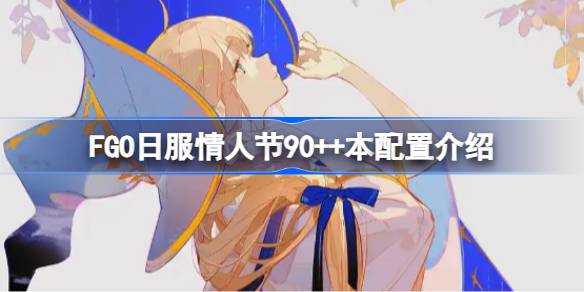 FGO日服情人节90++本怎么攻略-FGO日服情人节90++本配置介绍