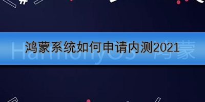 鸿蒙系统如何申请内测2021