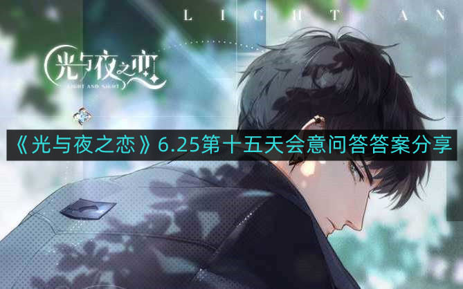 光与夜之恋6.25第十五天会意问答答案是什么-6.25第十五天会意问答答案分享