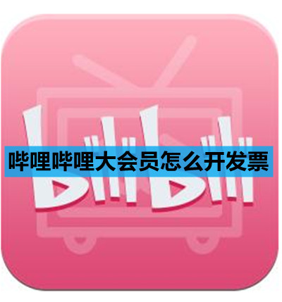哔哩哔哩大会员怎么开发票