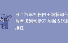 日产汽车社长内田诚将卸任，首席规划官伊万·埃斯皮诺萨接任