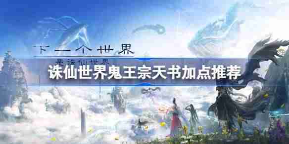 诛仙世界鬼王宗天书该怎么加点-诛仙世界鬼王宗天书加点推荐