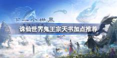 诛仙世界鬼王宗天书该怎么加点-诛仙世界鬼王宗天书加点推荐
