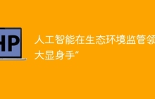 人工智能在生态环境监管领域“大显身手”