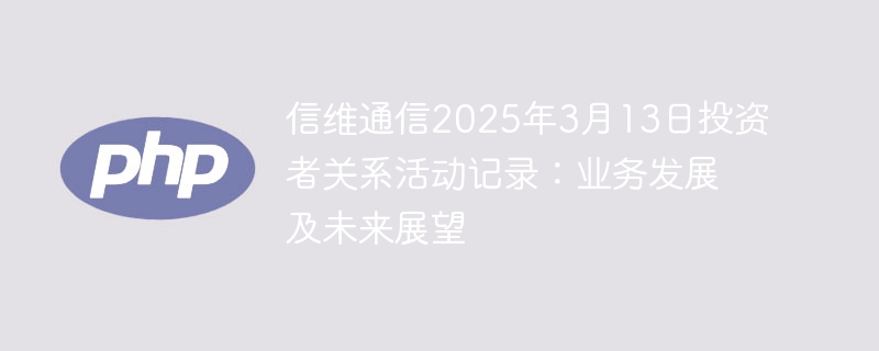 信维通信2025年3月13日投资者关系活动记录：业务发展及未来展望