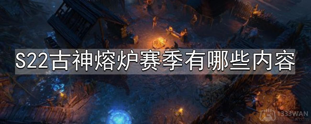 流放之路S22古神熔炉赛季有哪些内容-S22古神熔炉赛季内容分享