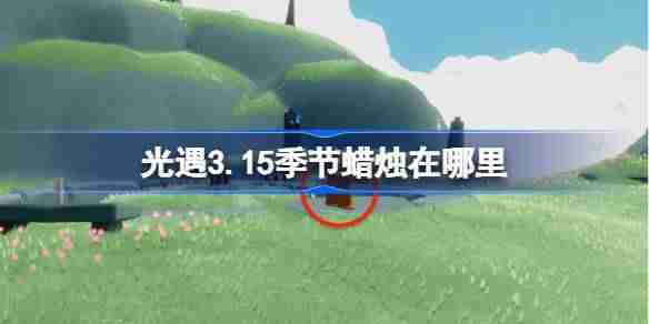 光遇3.15季节蜡烛在哪里-光遇3月15日季节蜡烛位置攻略