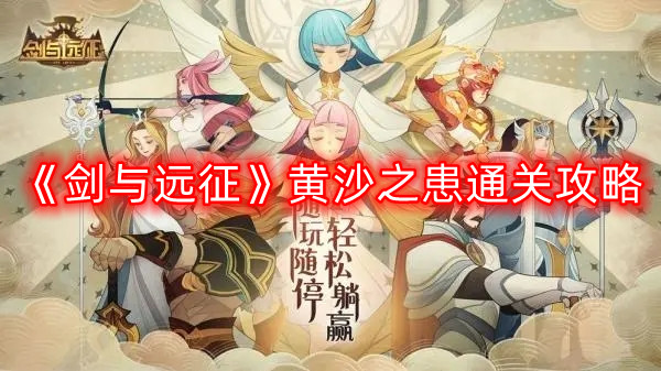 剑与远征黄沙之患怎么过-黄沙之患通关攻略