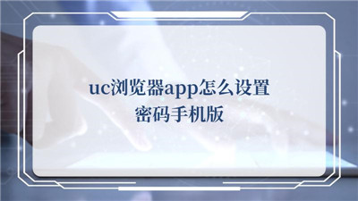 UC浏览器如何设置密码锁 UC浏览器设置密码的详细流程