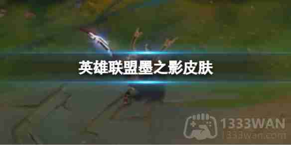 英雄联盟墨之影皮肤什么时候上线-墨之影皮肤上线时间分享