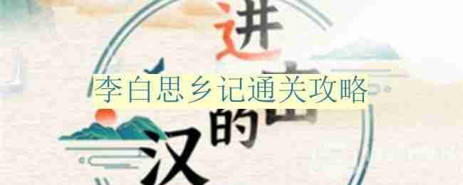 进击的汉字李白思乡记怎么过-李白思乡记通关攻略