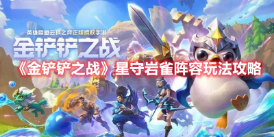 金铲铲之战星守岩雀阵容怎么玩-星守岩雀阵容玩法攻略