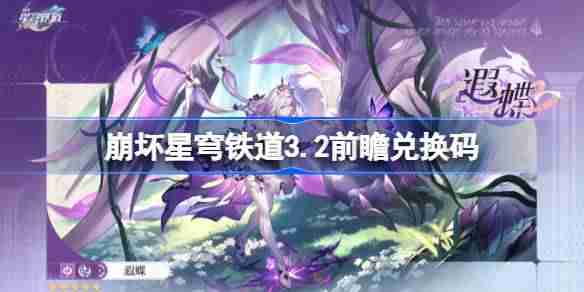崩坏星穹铁道3.2前瞻兑换码-崩铁3.2前瞻兑换码汇总