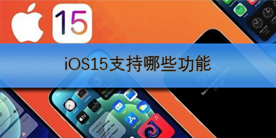 iOS15支持哪些功能