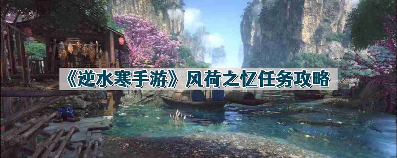 逆水寒手游风荷之忆任务怎么过-风荷之忆任务攻略