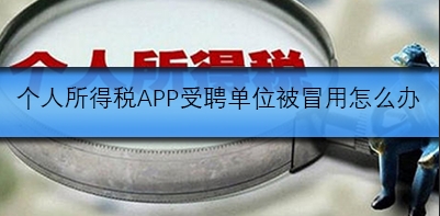 个人所得税APP受聘单位被冒用怎么办
