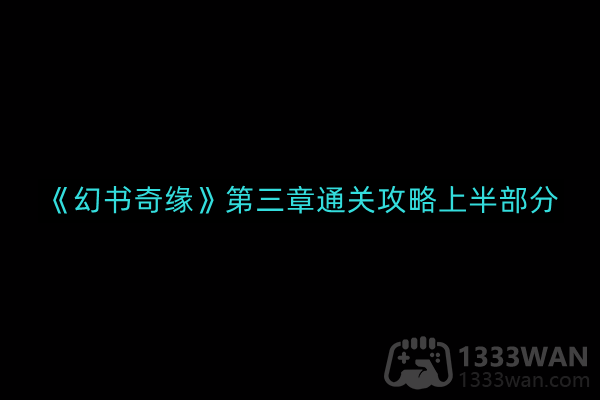 幻书奇缘第三章怎么通关-第三章通关攻略上半部分