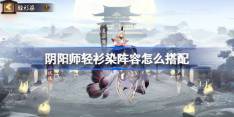 阴阳师轻衫染阵容怎么搭配-阴阳师轻衫染阵容搭配攻略