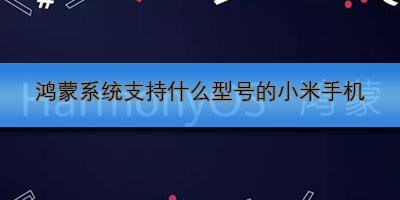 鸿蒙系统支持什么型号的小米手机