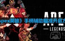 apex手柄辅助瞄准怎么开-Apex英雄手柄辅助瞄准开启方法