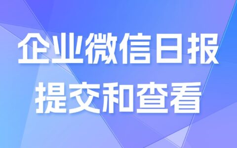 企业微信日报怎么写？怎样知道上级是否查看了汇报？